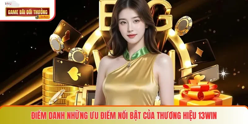 Điểm danh những ưu điểm nổi bật của thương hiệu 13WIN